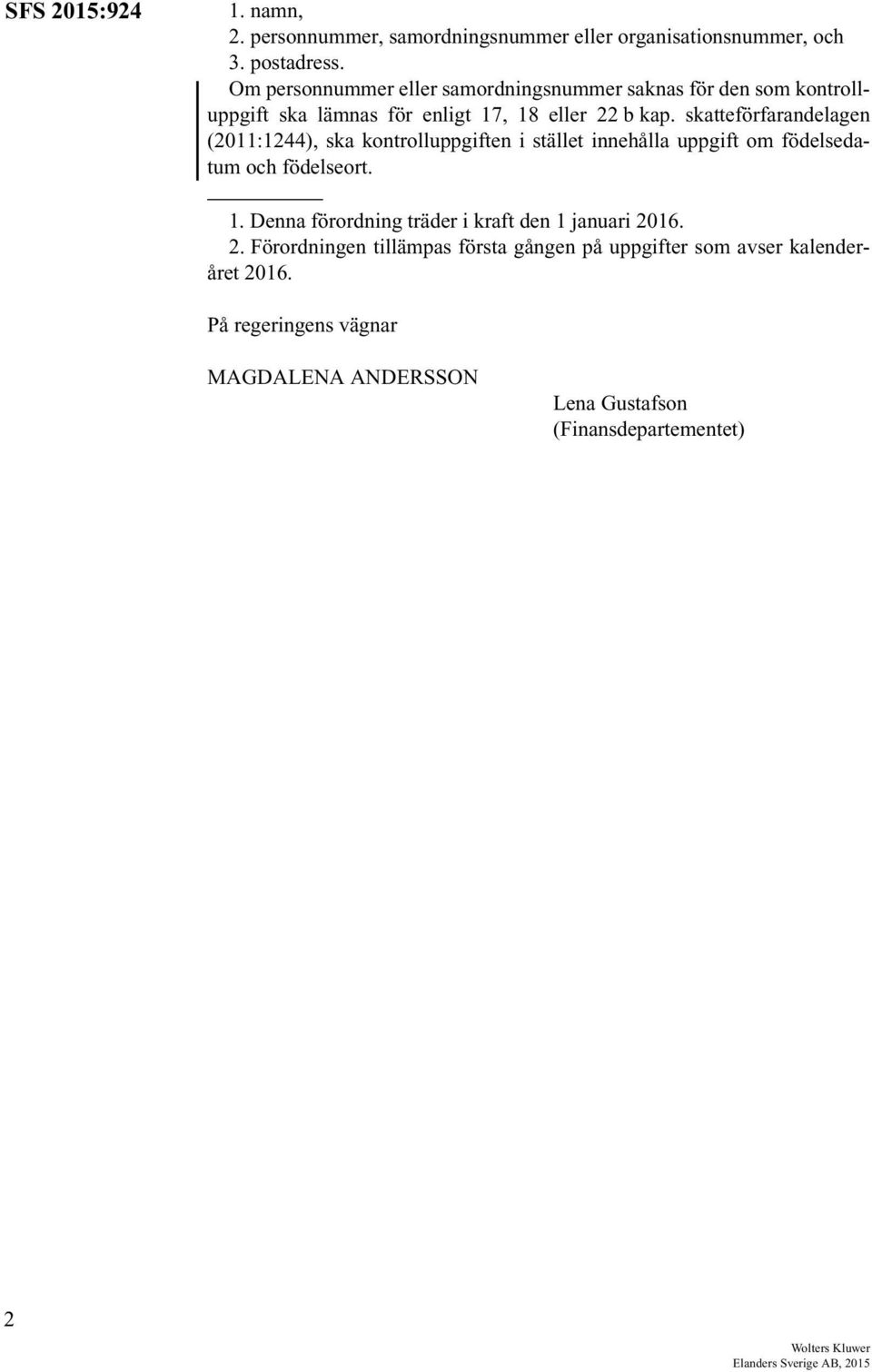 skatteförfarandelagen (2011:1244), ska kontrolluppgiften i stället innehålla uppgift om födelsedatum och födelseort. 1.