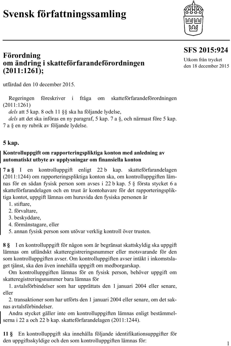 7 a, och närmast före 5 kap. 7 a en ny rubrik av följande lydelse. 5 kap. Kontrolluppgift om rapporteringspliktiga konton med anledning av automatiskt utbyte av upplysningar om finansiella konton 7a I en kontrolluppgift enligt 22 b kap.