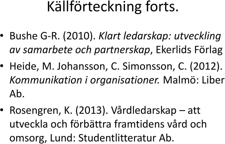 Johansson, C. Simonsson, C. (2012). Kommunikation i organisationer.