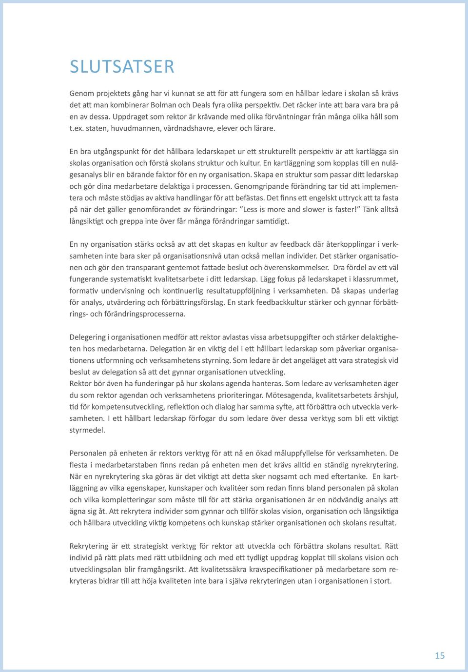 En bra utgångspunkt för det hållbara ledarskapet ur ett strukturellt perspektiv är att kartlägga sin skolas organisation och förstå skolans struktur och kultur.