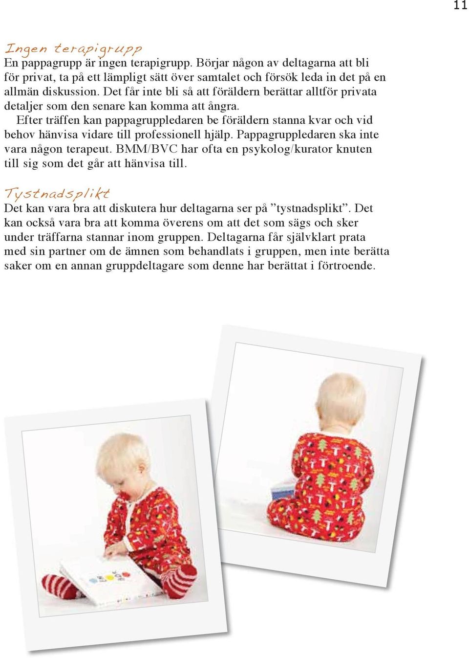 Efter träffen kan pappagruppledaren be föräldern stanna kvar och vid behov hänvisa vidare till professionell hjälp. Pappagruppledaren ska inte vara någon terapeut.