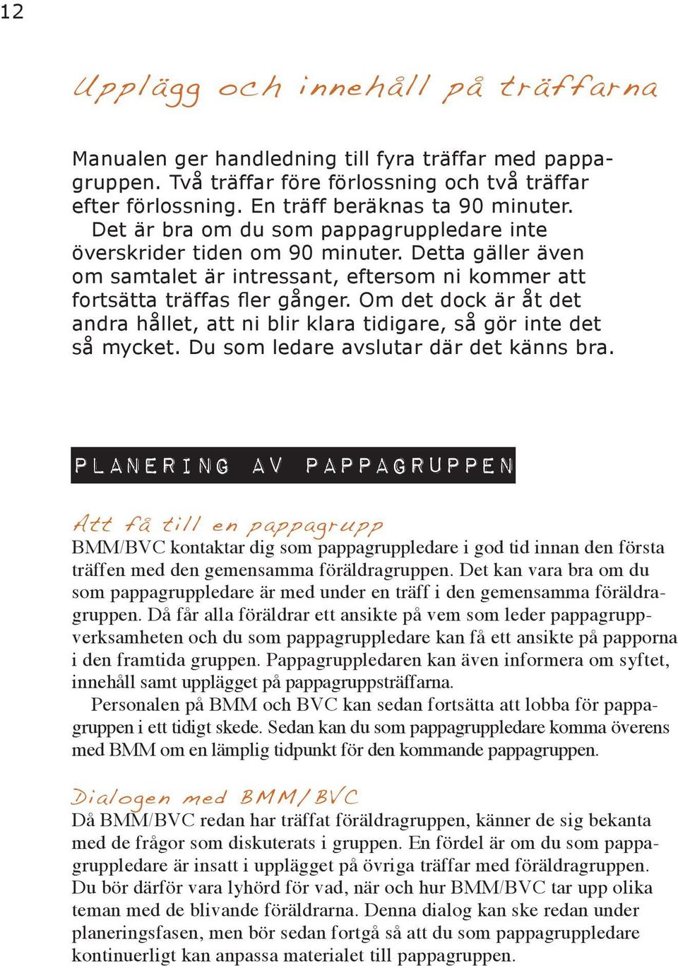 Om det dock är åt det andra hållet, att ni blir klara tidigare, så gör inte det så mycket. Du som ledare avslutar där det känns bra.