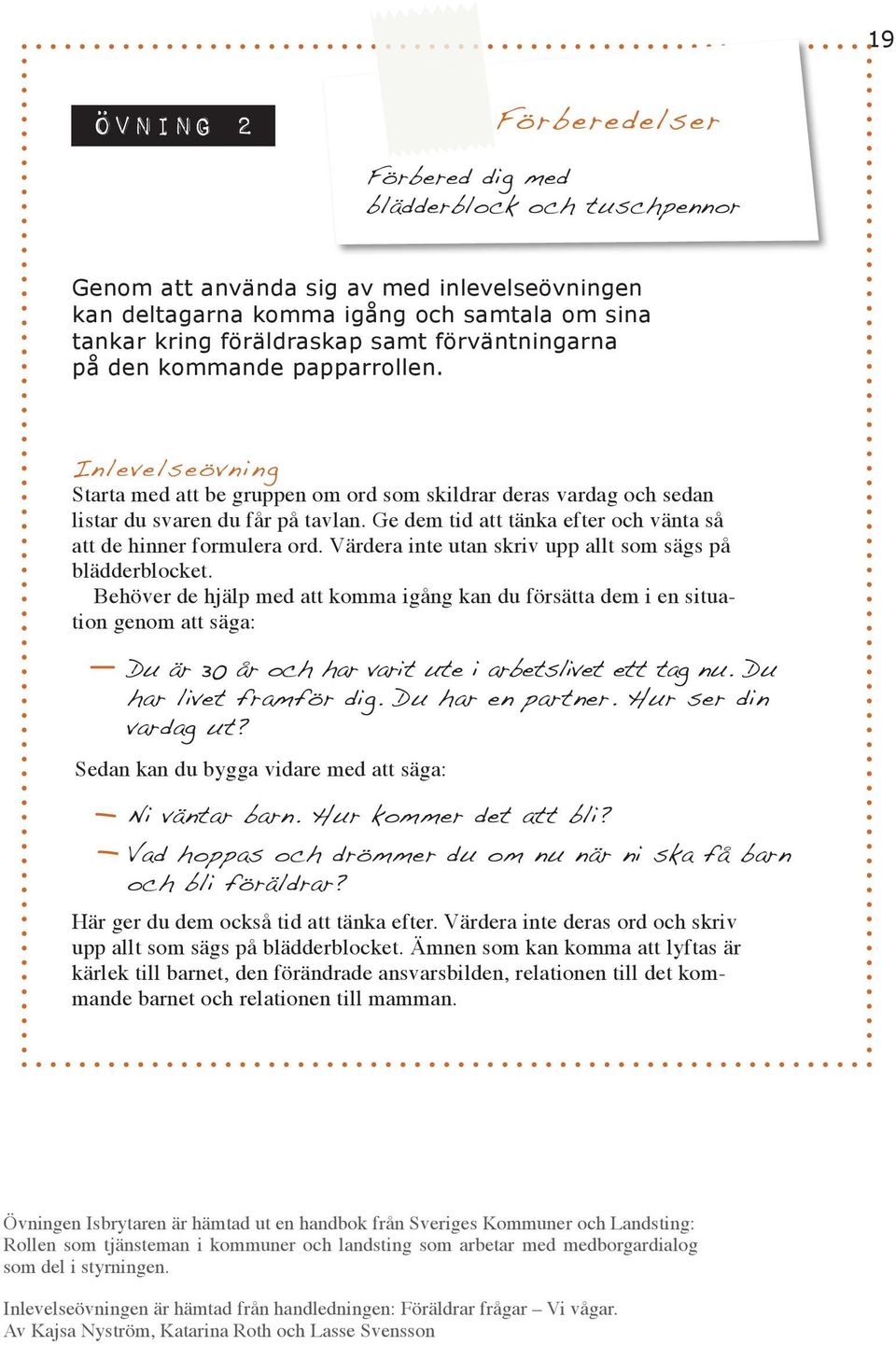 Ge dem tid att tänka efter och vänta så att de hinner formulera ord. Värdera inte utan skriv upp allt som sägs på blädderblocket.