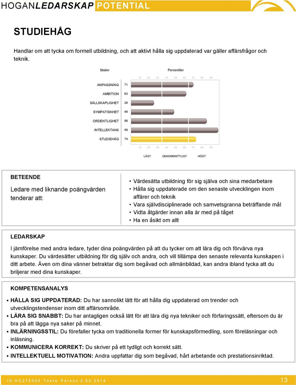 att: Värdesätta utbildning för sig själva och sina medarbetare Hålla sig uppdaterade om den senaste utvecklingen inom affärer och teknik Vara självdisciplinerade och samvetsgranna beträffande mål