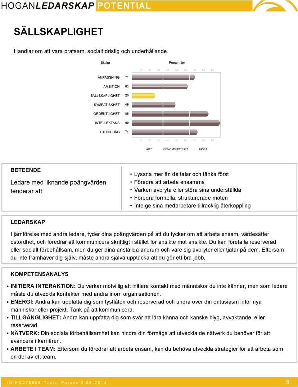 att: Lyssna mer än de talar och tänka först Föredra att arbeta ensamma Varken avbryta eller störa sina underställda Föredra formella, strukturerade möten Inte ge sina medarbetare tillräcklig