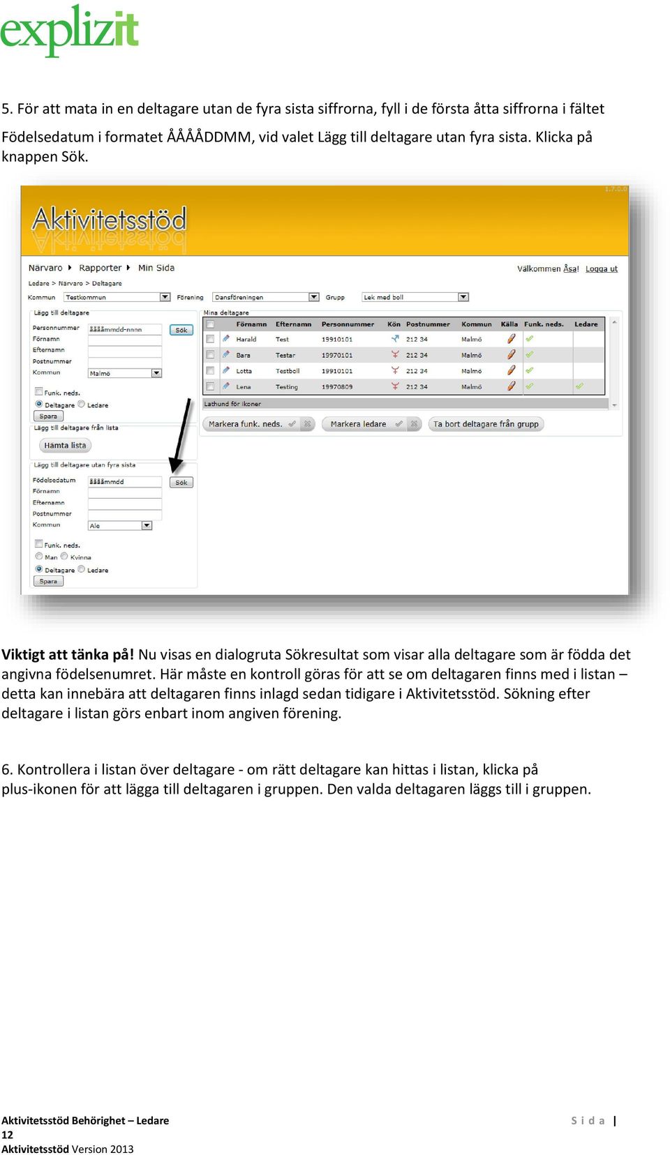 Här måste en kontroll göras för att se om deltagaren finns med i listan detta kan innebära att deltagaren finns inlagd sedan tidigare i Aktivitetsstöd.