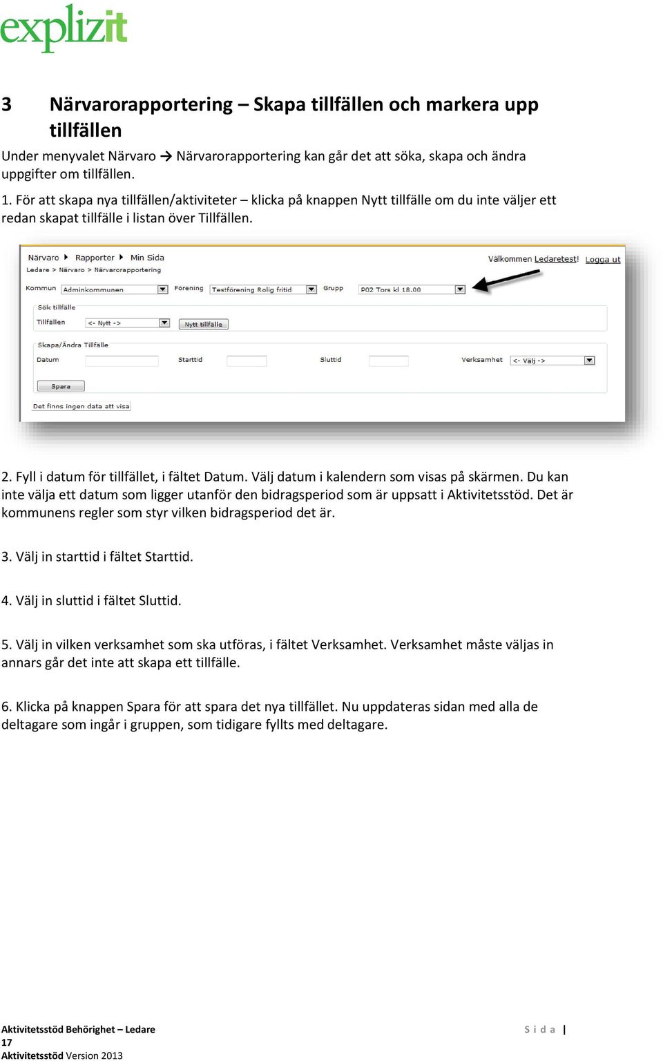 Välj datum i kalendern som visas på skärmen. Du kan inte välja ett datum som ligger utanför den bidragsperiod som är uppsatt i Aktivitetsstöd.