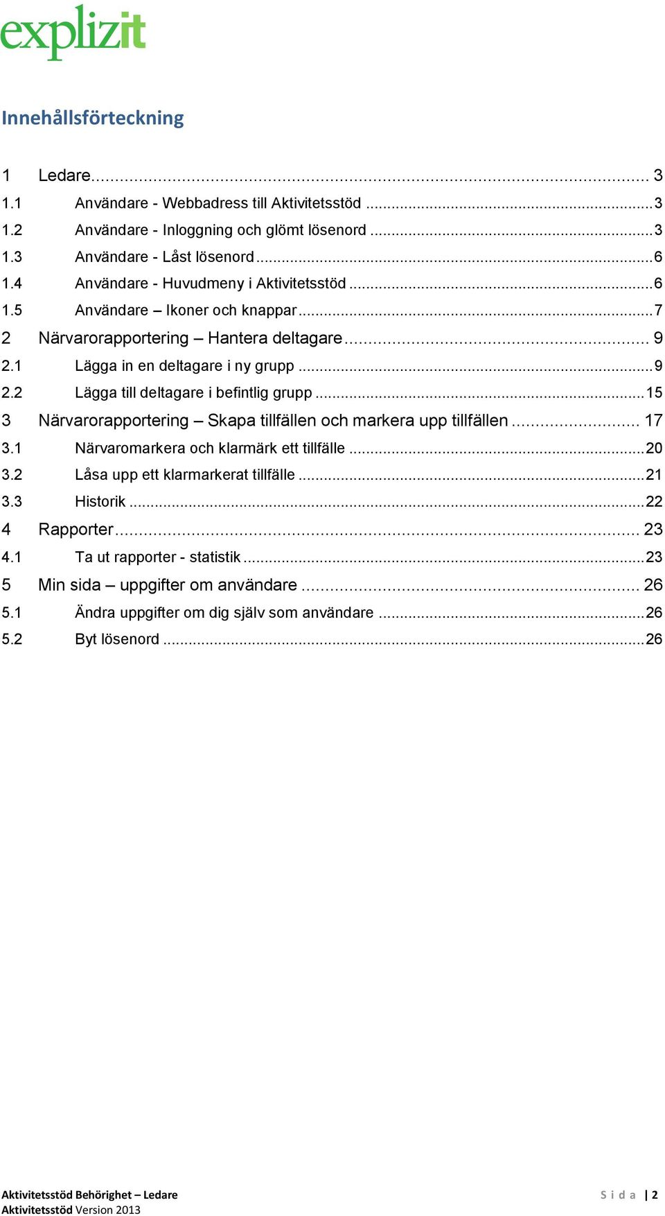 .. 15 3 Närvarorapportering Skapa tillfällen och markera upp tillfällen... 17 3.1 Närvaromarkera och klarmärk ett tillfälle... 20 3.2 Låsa upp ett klarmarkerat tillfälle... 21 3.3 Historik.