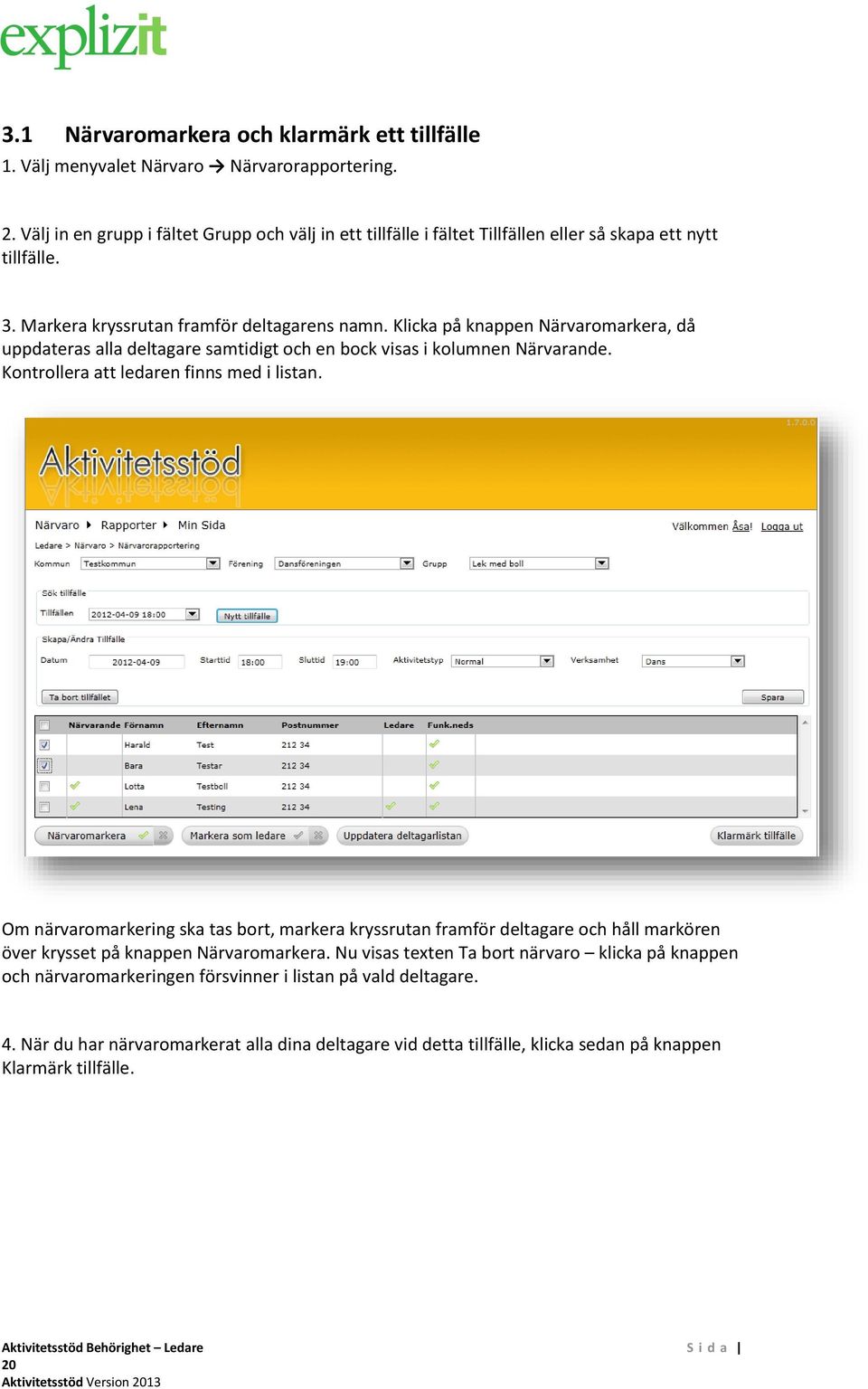 Klicka på knappen Närvaromarkera, då uppdateras alla deltagare samtidigt och en bock visas i kolumnen Närvarande. Kontrollera att ledaren finns med i listan.