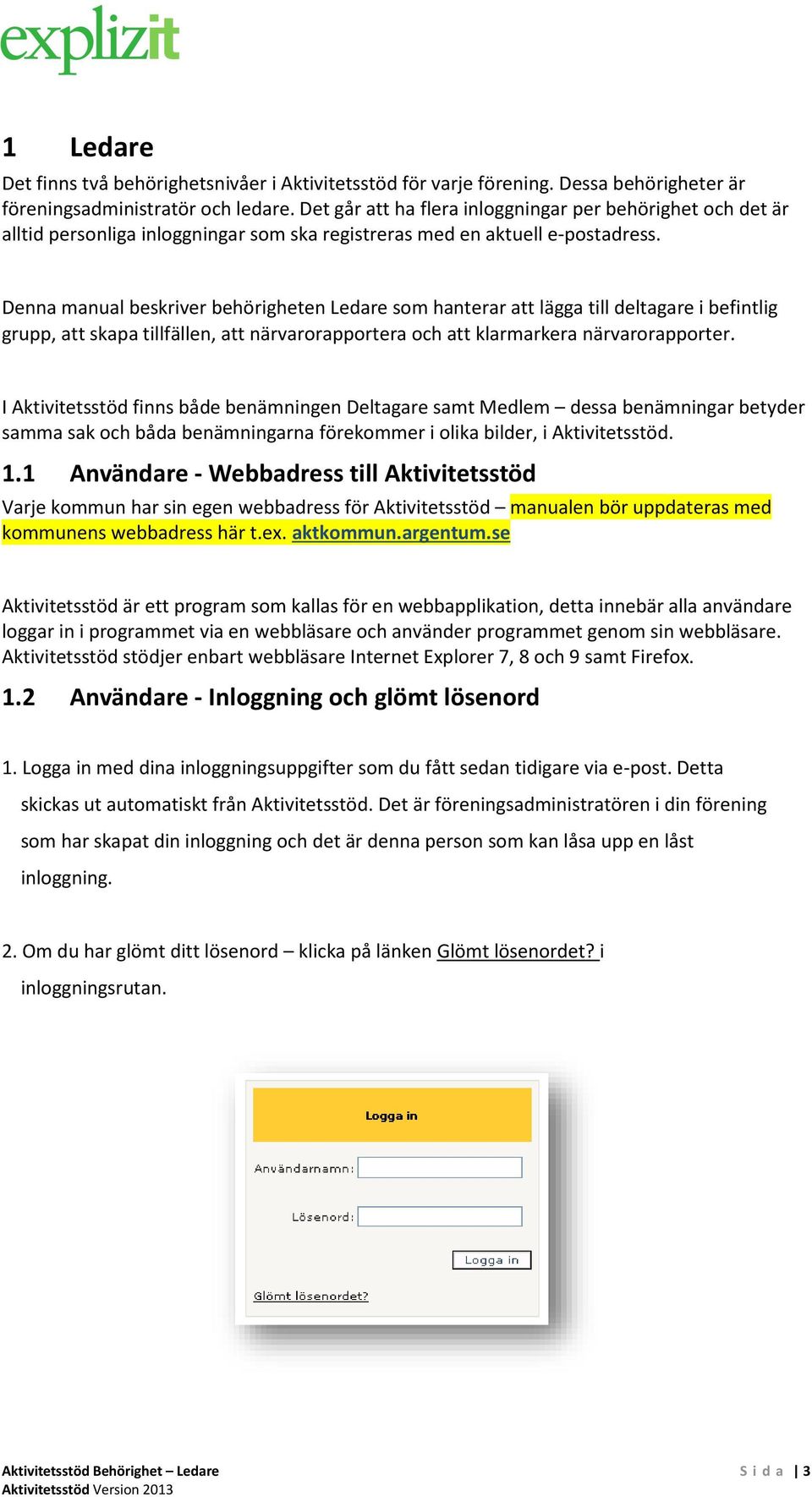 Denna manual beskriver behörigheten Ledare som hanterar att lägga till deltagare i befintlig grupp, att skapa tillfällen, att närvarorapportera och att klarmarkera närvarorapporter.