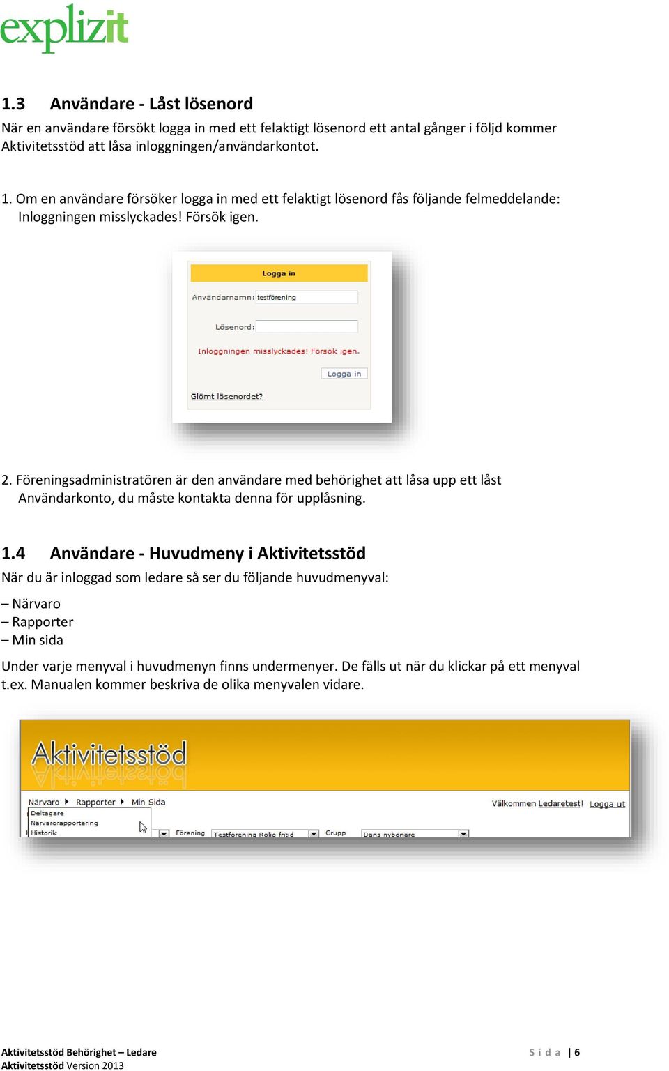 Föreningsadministratören är den användare med behörighet att låsa upp ett låst Användarkonto, du måste kontakta denna för upplåsning. 1.