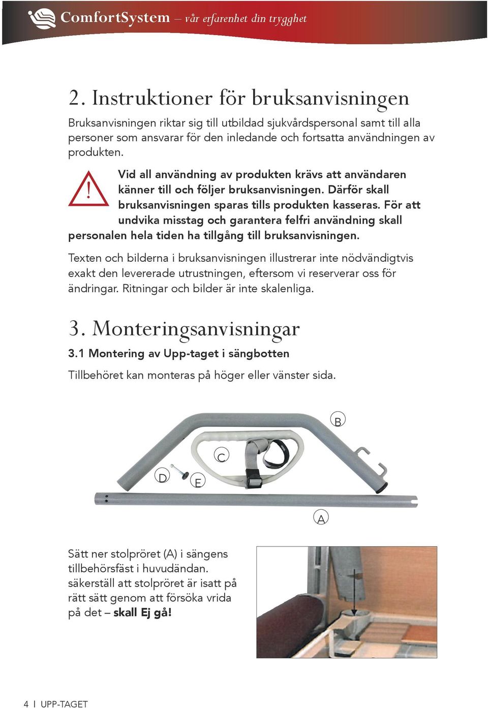 För att undvika misstag och garantera felfri användning skall personalen hela tiden ha tillgång till bruksanvisningen.