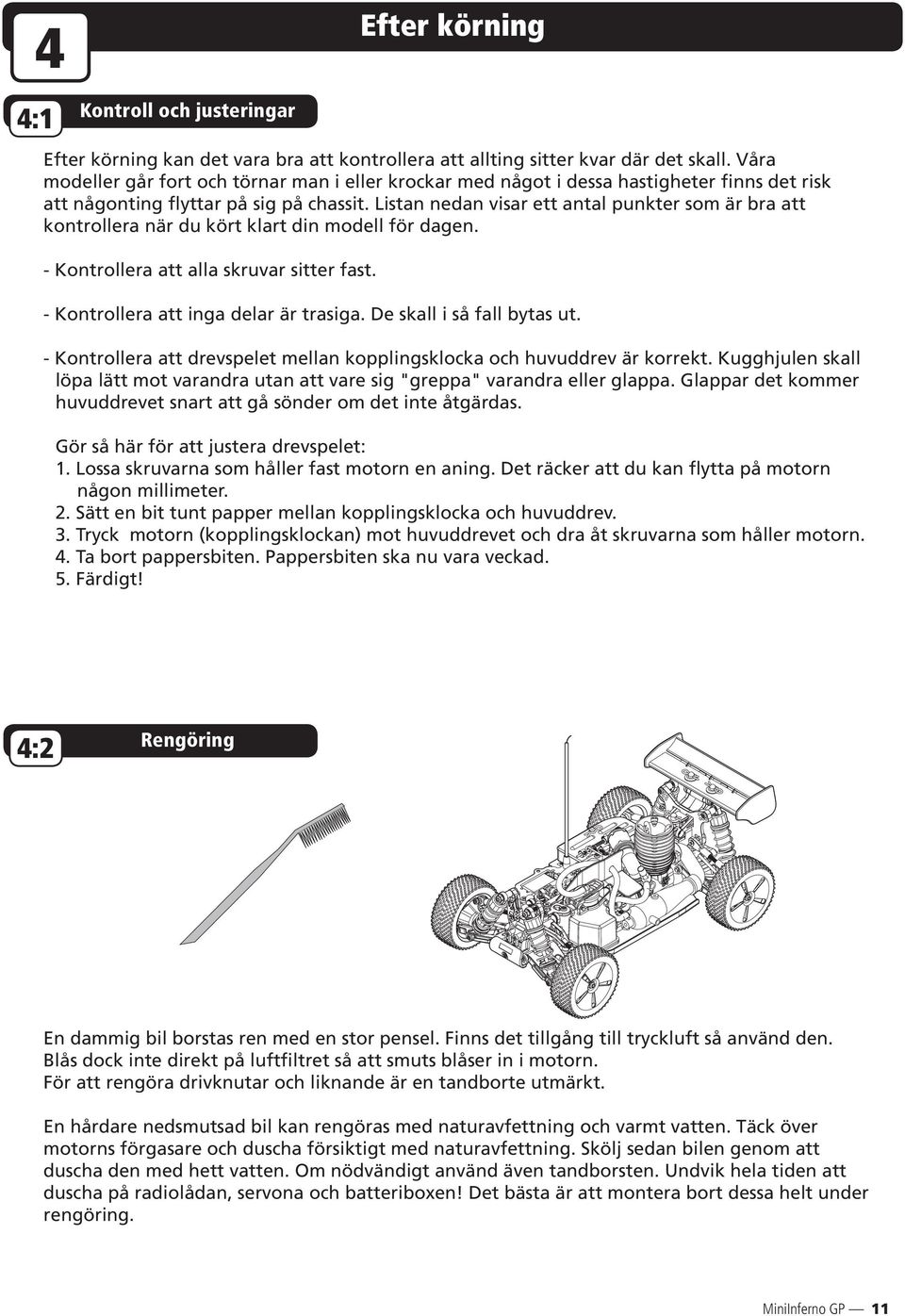 Listan nedan visar ett antal punkter som är bra att kontrollera när du kört klart din modell för dagen. - Kontrollera att alla skruvar sitter fast. - Kontrollera att inga delar är trasiga.