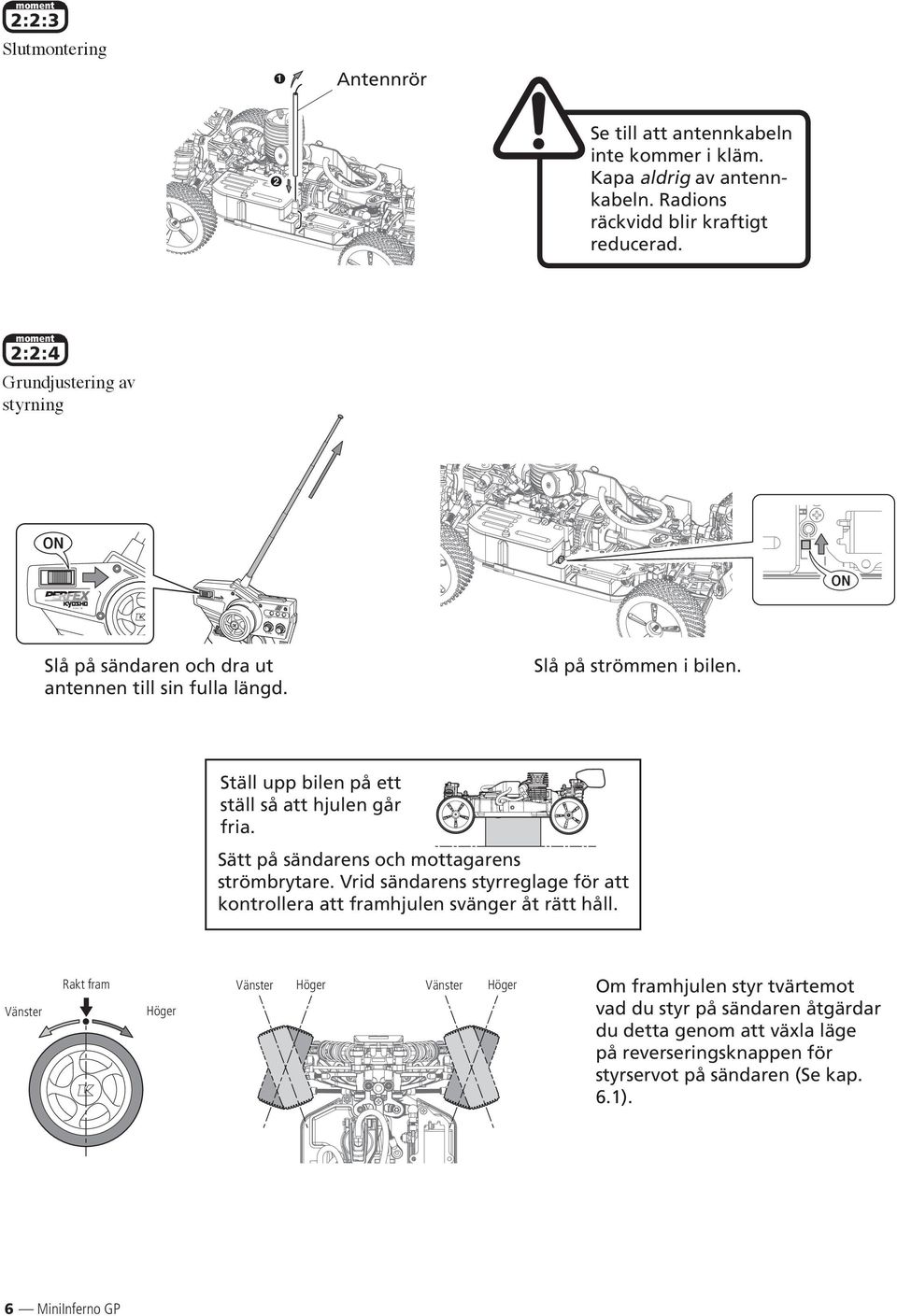 DIGITAL PROPORTIONAL RADIO CONTROL SYSTEM PERFEX Slå på strömmen i bilen. Ställ upp bilen på ett ställ så att hjulen går fria. Sätt på sändarens och mottagarens strömbrytare.