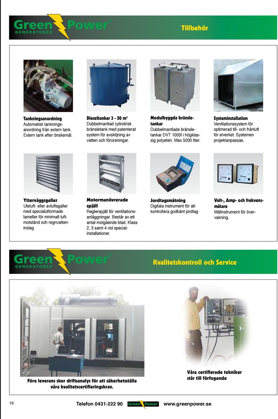 Modulbyggda bränsletankar Dubbelmantlade bränsletankar DVT 1000l i högklassig polyeten. Max 5000 liter. Systeminstallation Ventilationssystem för optimerad till- och frånluft för elverket.