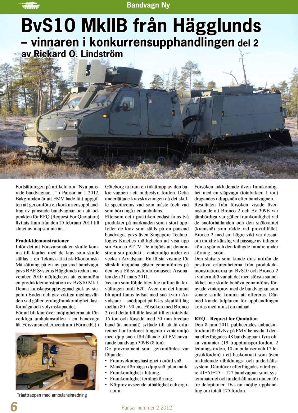 slutet av maj samma år Produktdemonstrationer Inför det att Försvarsmakten skulle komma till klarhet med de krav som skulle ställas i en Teknisk-Taktisk-Ekonomisk- Målsättning på en ny pansrad