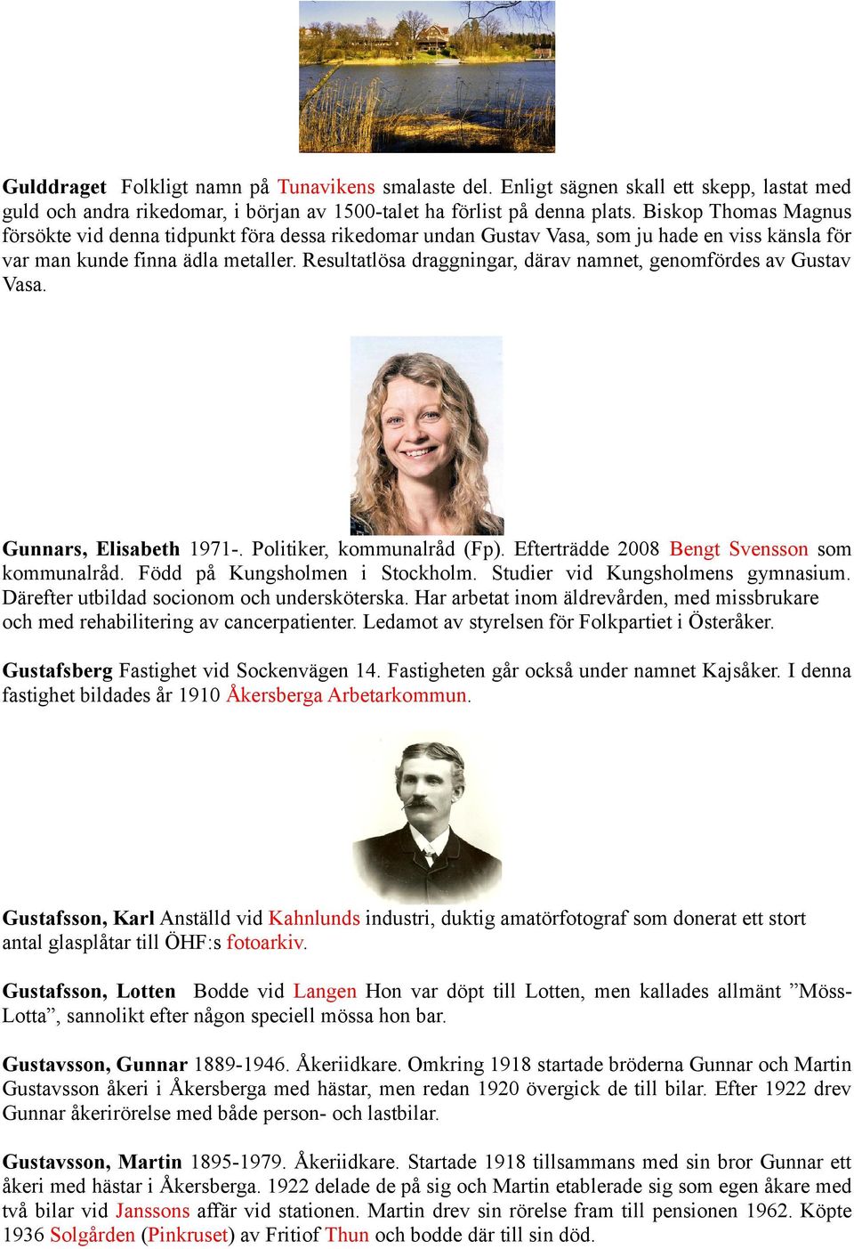 Resultatlösa draggningar, därav namnet, genomfördes av Gustav Vasa. Gunnars, Elisabeth 1971-. Politiker, kommunalråd (Fp). Efterträdde 2008 Bengt Svensson som kommunalråd.
