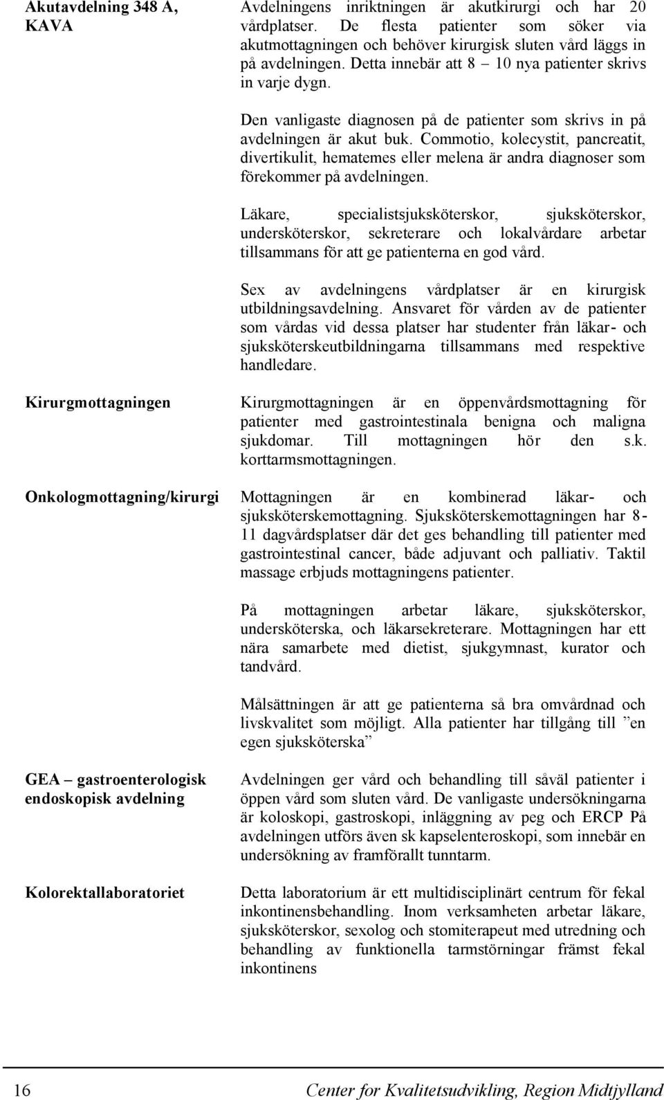 Commotio, kolecystit, pancreatit, divertikulit, hematemes eller melena är andra diagnoser som förekommer på avdelningen.