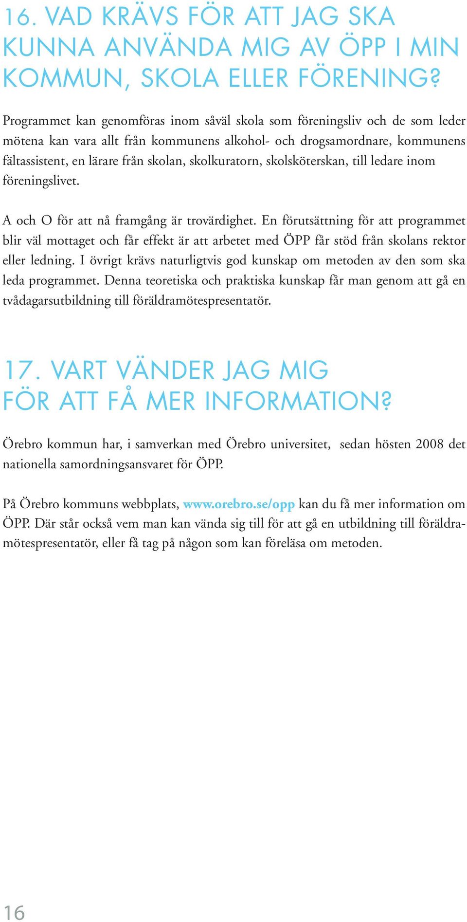 skolkuratorn, skolsköterskan, till ledare inom föreningslivet. A och O för att nå framgång är trovärdighet.