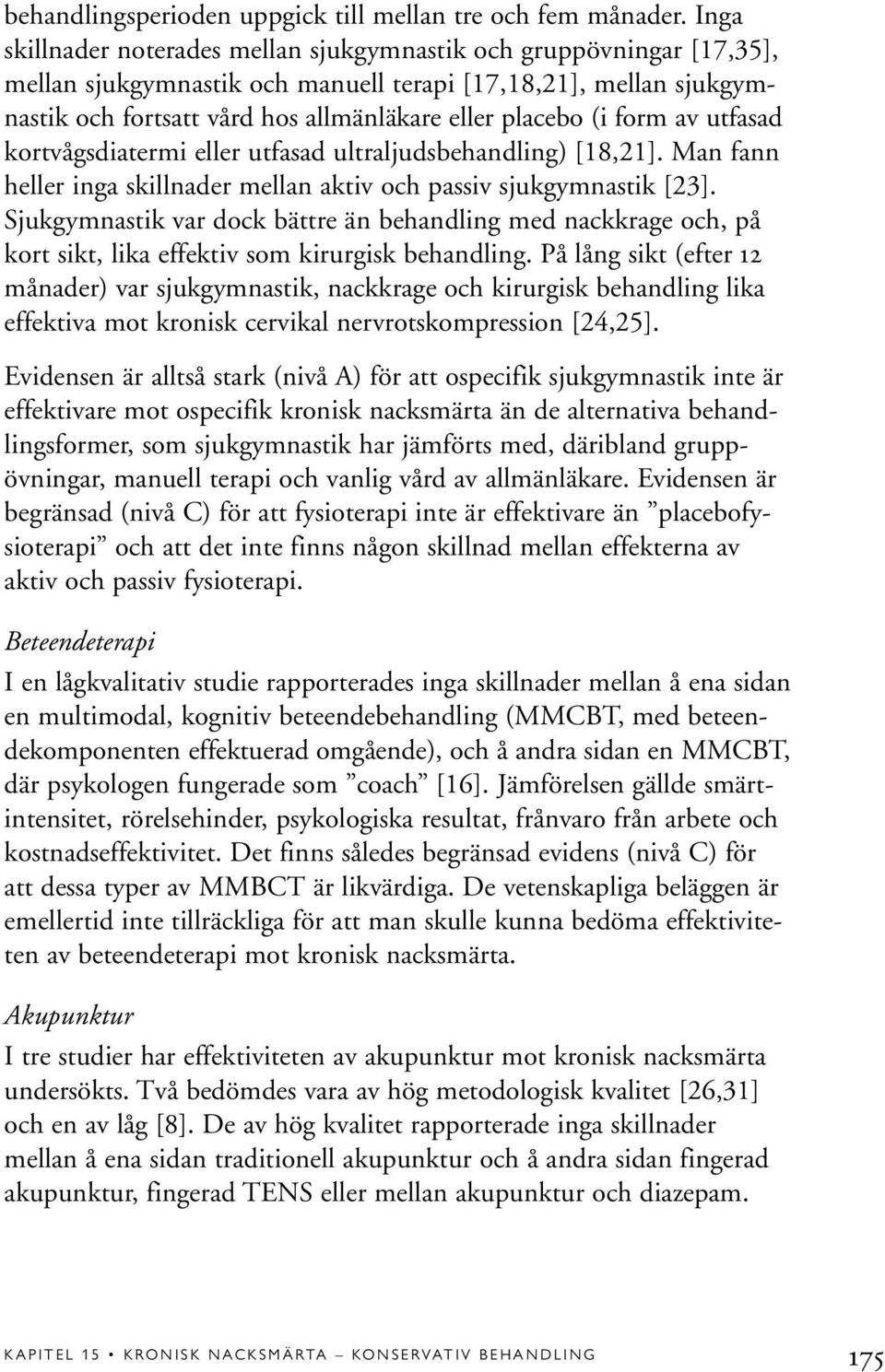 form av utfasad kortvågsdiatermi eller utfasad ultraljudsbehandling) [18,21]. Man fann heller inga skillnader mellan aktiv och passiv sjukgymnastik [23].