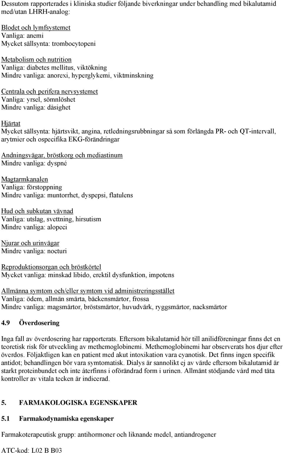 dåsighet Hjärtat Mycket sällsynta: hjärtsvikt, angina, retledningsrubbningar så som förlängda PR- och QT-intervall, arytmier och ospecifika EKG-förändringar Andningsvägar, bröstkorg och mediastinum