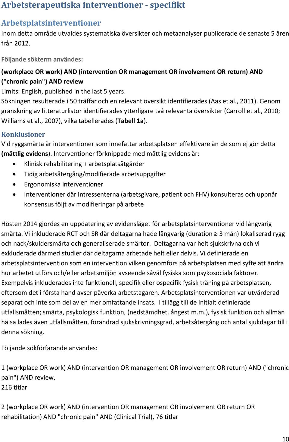 Sökningen resulterade i 50 träffar och en relevant översikt identifierades (Aas et al., 2011). Genom granskning av litteraturlistor identifierades ytterligare två relevanta översikter (Carroll et al.