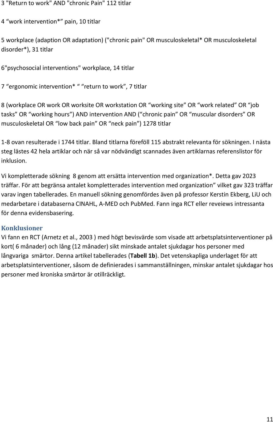 working hours ) AND intervention AND ( chronic pain OR muscular disorders OR musculoskeletal OR low back pain OR neck pain ) 1278 titlar 1-8 ovan resulterade i 1744 titlar.