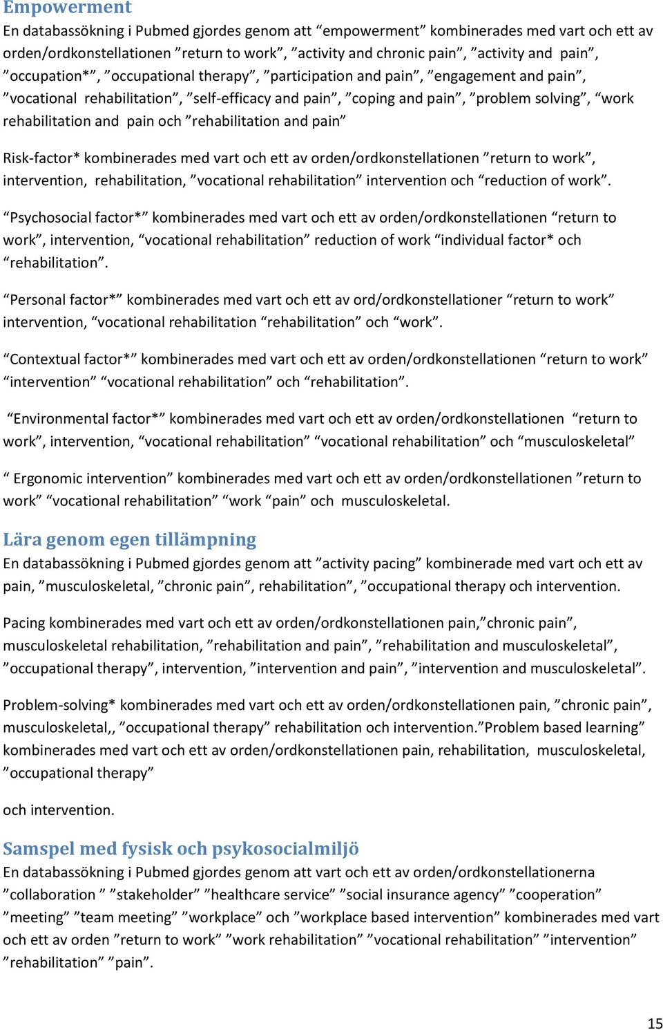 rehabilitation and pain Risk-factor* kombinerades med vart och ett av orden/ordkonstellationen return to work, intervention, rehabilitation, vocational rehabilitation intervention och reduction of