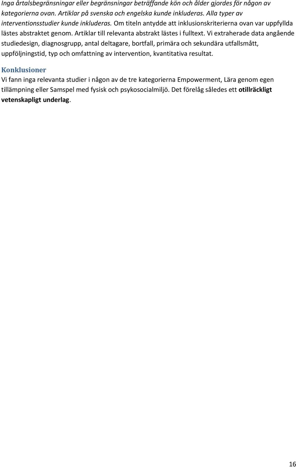 Vi extraherade data angående studiedesign, diagnosgrupp, antal deltagare, bortfall, primära och sekundära utfallsmått, uppföljningstid, typ och omfattning av intervention, kvantitativa resultat.