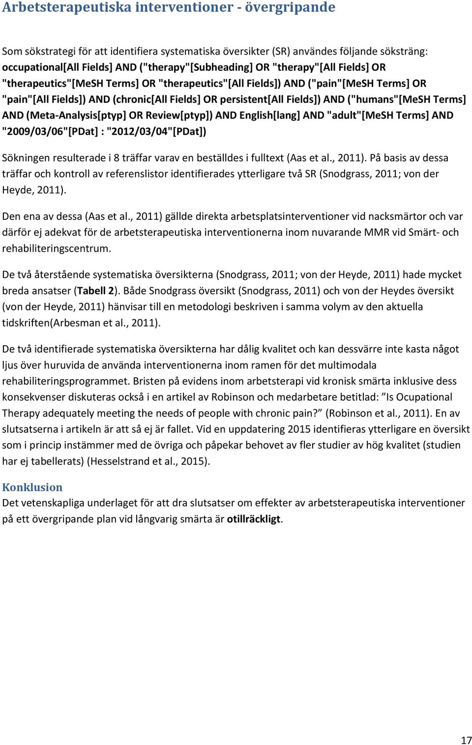 ("humans"[mesh Terms] AND (Meta-Analysis[ptyp] OR Review[ptyp]) AND English[lang] AND "adult"[mesh Terms] AND "2009/03/06"[PDat] : "2012/03/04"[PDat]) Sökningen resulterade i 8 träffar varav en