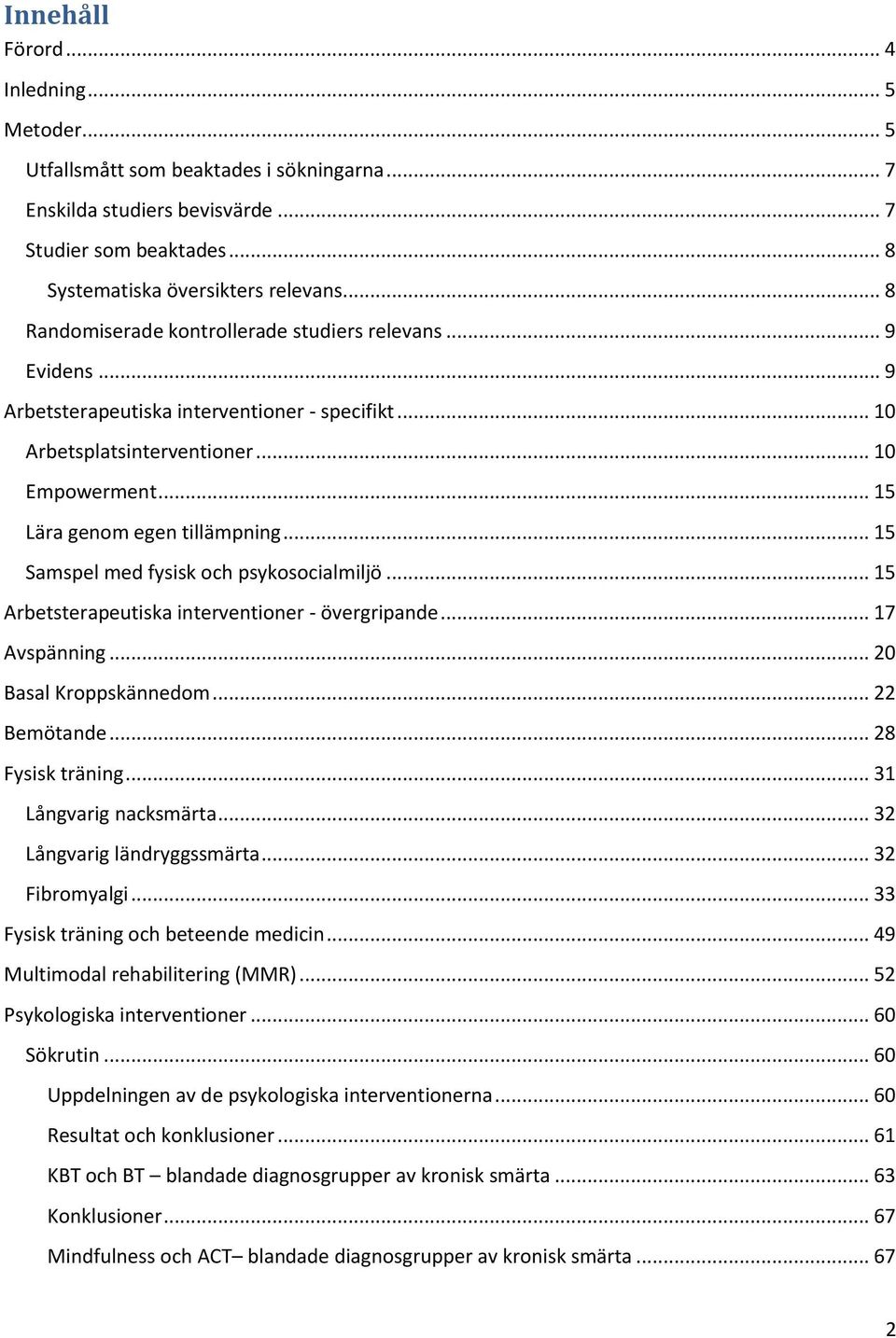 .. 15 Samspel med fysisk och psykosocialmiljö... 15 Arbetsterapeutiska interventioner - övergripande... 17 Avspänning... 20 Basal Kroppskännedom... 22 Bemötande... 28 Fysisk träning.