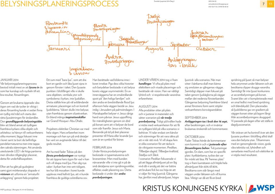 Den grundläggande belysningsidén blev att bland annat att tydligare framhäva kyrkans olika objekt och arkitektur, ta hänsyn till verksamhetens olika moment, lägga fokuset inne i koret samt ta bort de