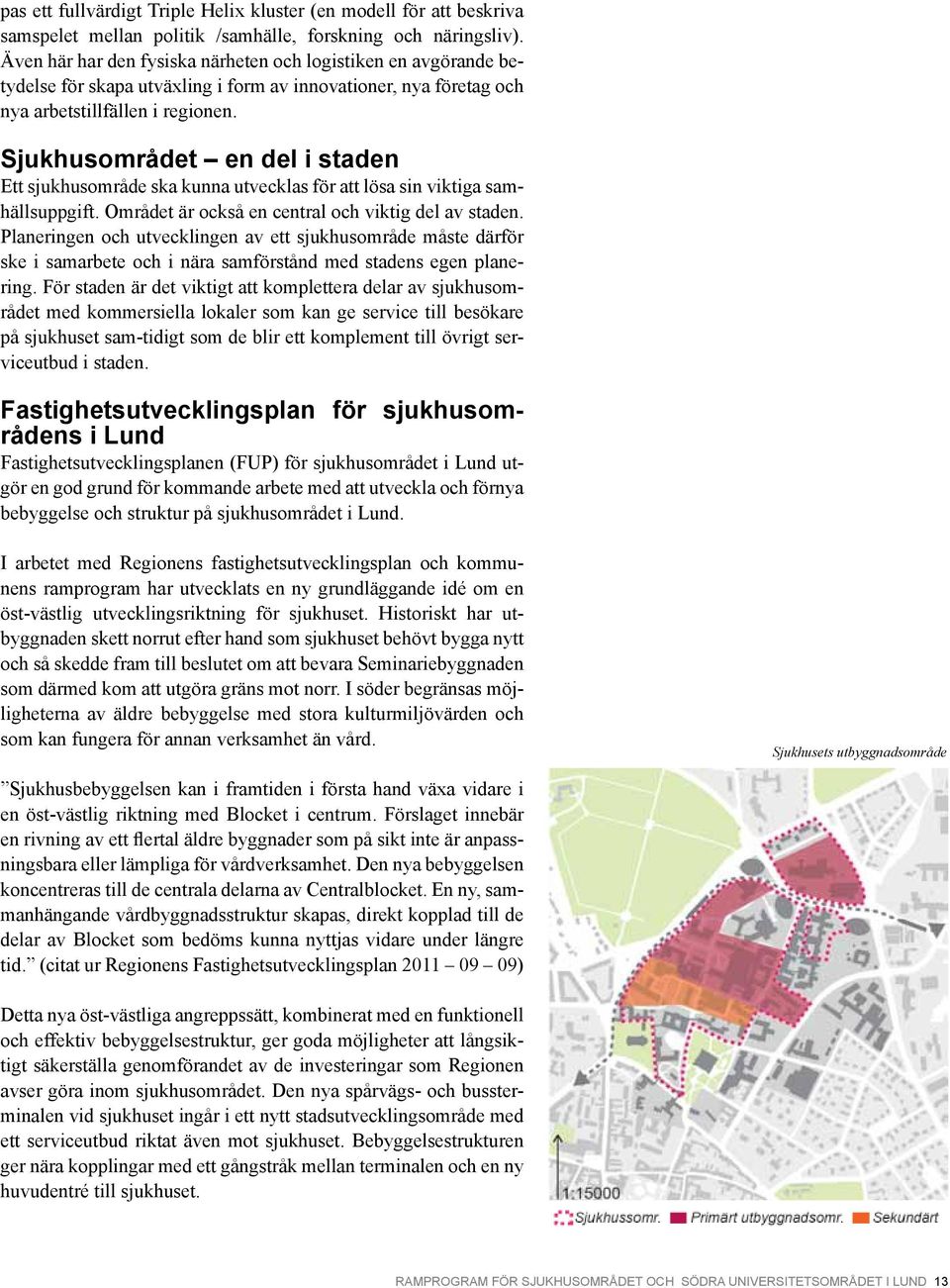 Sjukhusområdet en del i staden Ett sjukhusområde ska kunna utvecklas för att lösa sin viktiga samhällsuppgift. Området är också en central och viktig del av staden.