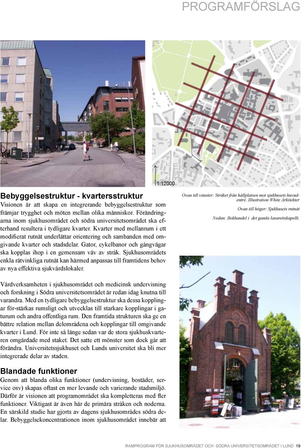 Kvarter med mellanrum i ett modifierat rutnät underlättar orientering och sambanden med omgivande kvarter och stadsdelar. Gator, cykelbanor och gångvägar ska kopplas ihop i en gemensam väv av stråk.