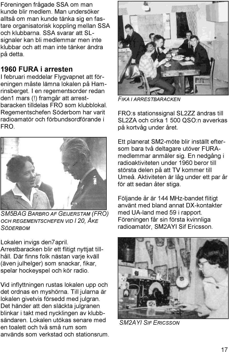 1960 FURA i arresten I februari meddelar Flygvapnet att föreningen måste lämna lokalen på Hamrinsberget. I en regementsorder redan den1 mars (!