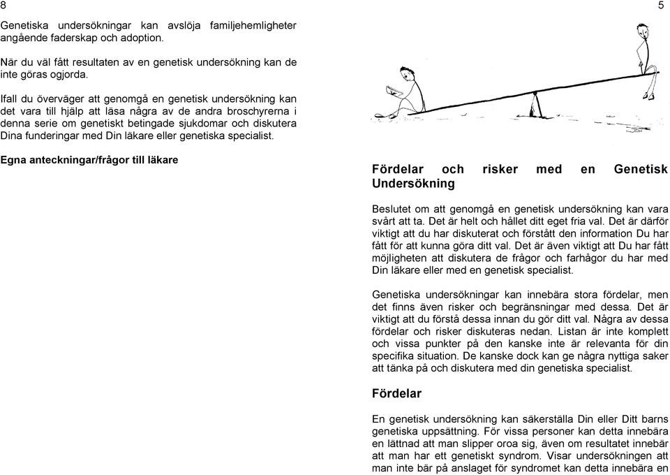 med Din läkare eller genetiska specialist. Egna anteckningar/frågor till läkare Fördelar och risker med en Genetisk Undersökning Beslutet om att genomgå en genetisk undersökning kan vara svårt att ta.