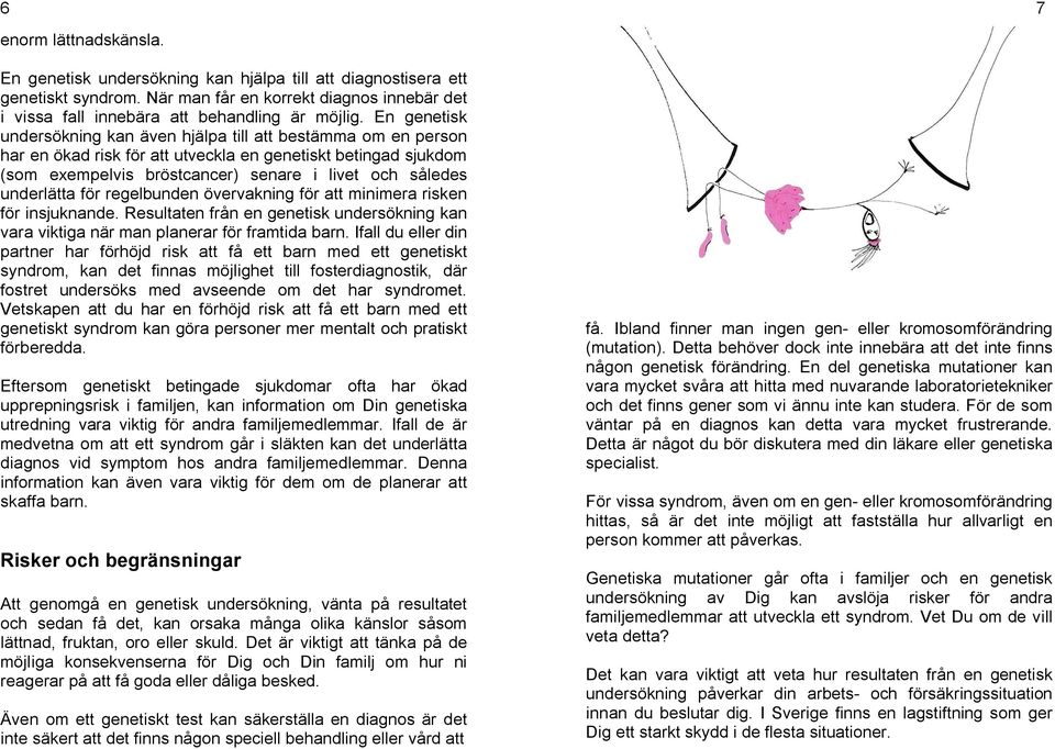 underlätta för regelbunden övervakning för att minimera risken för insjuknande. Resultaten från en genetisk undersökning kan vara viktiga när man planerar för framtida barn.