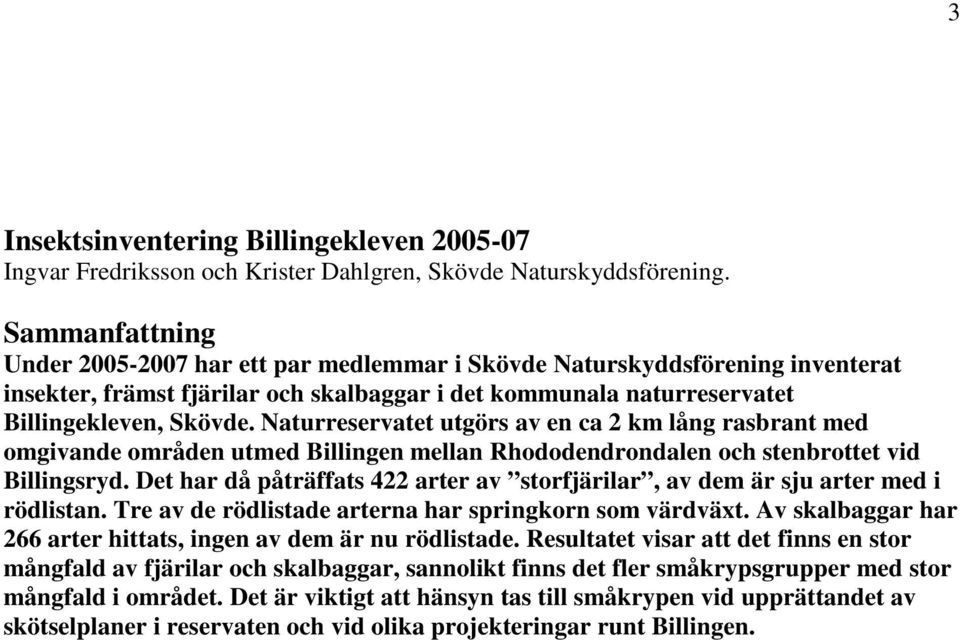 Naturreservatet utgörs av en ca 2 km lång rasbrant med omgivande områden utmed Billingen mellan Rhododendrondalen och stenbrottet vid Billingsryd.