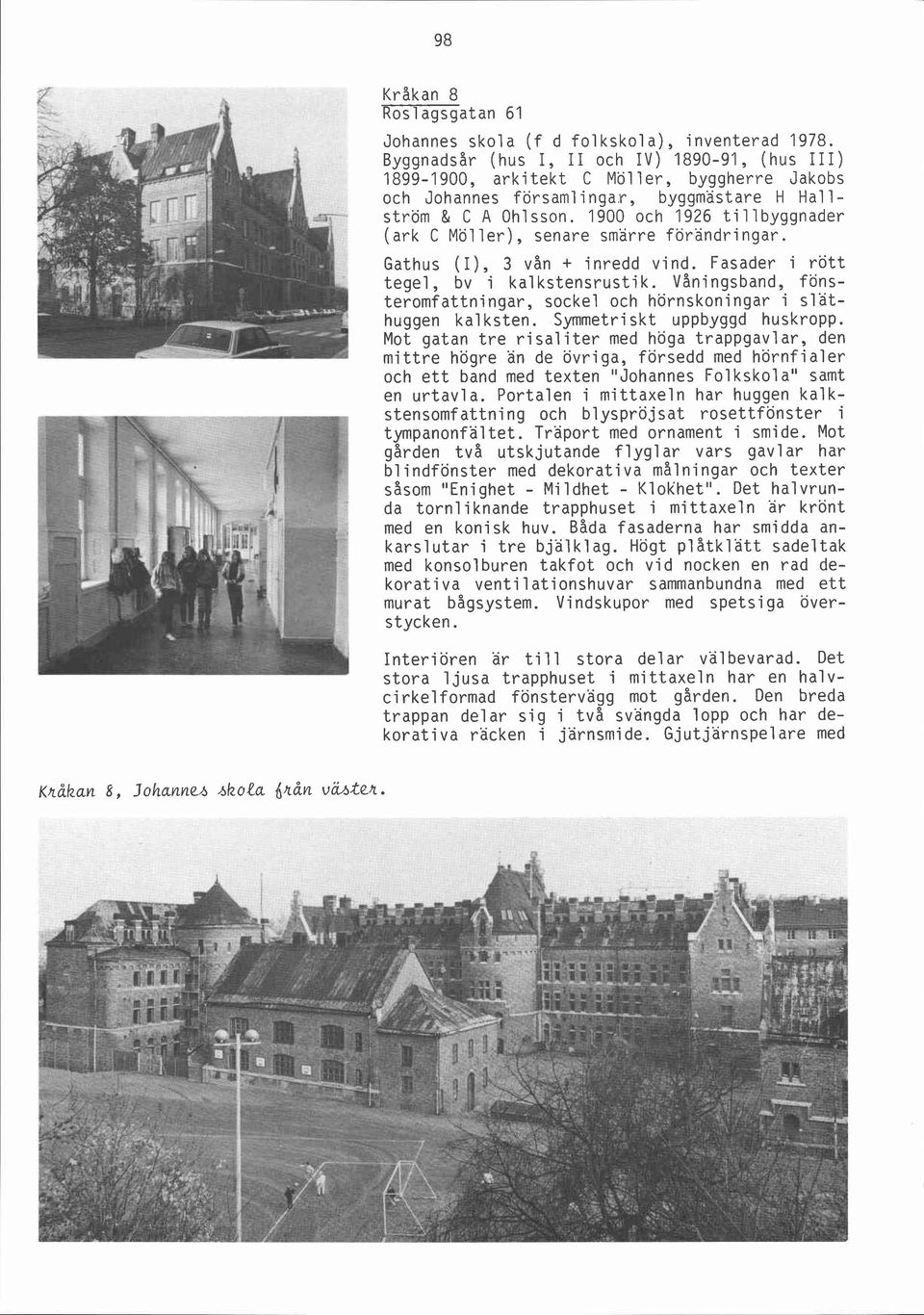 1900 och 1926 tillbyggnader (ark C Mö1 ler), senare smärre förändri ngar. Gathus (I), 3 vån + inredd vind. Fasader i rött tegel, bv i kal kstensrusti k.