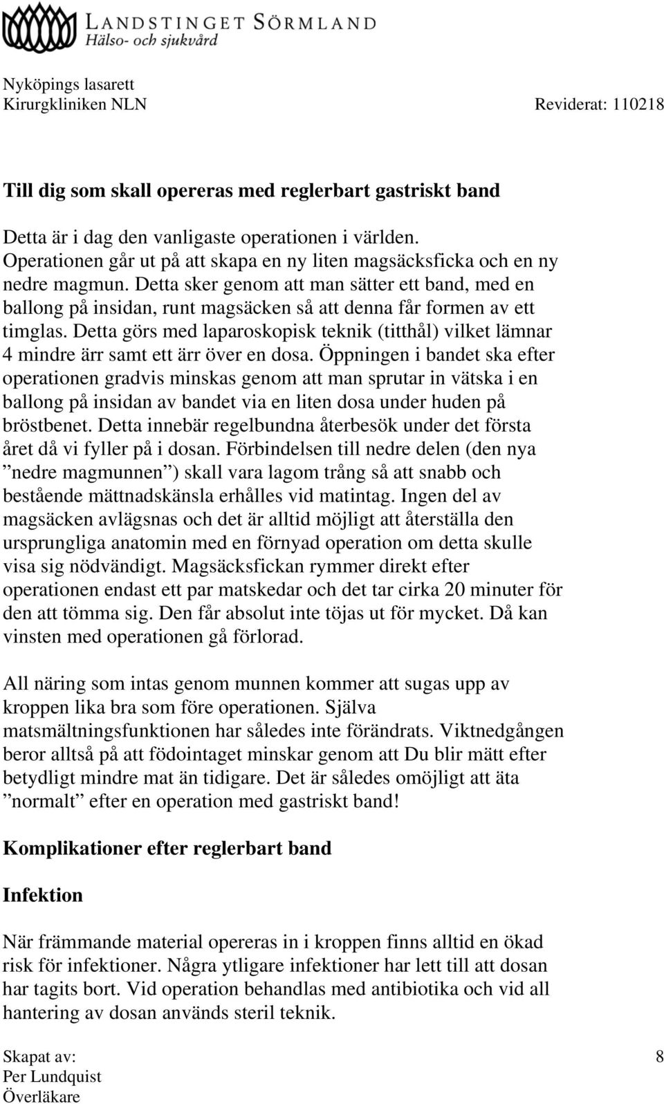 Detta görs med laparoskopisk teknik (titthål) vilket lämnar 4 mindre ärr samt ett ärr över en dosa.