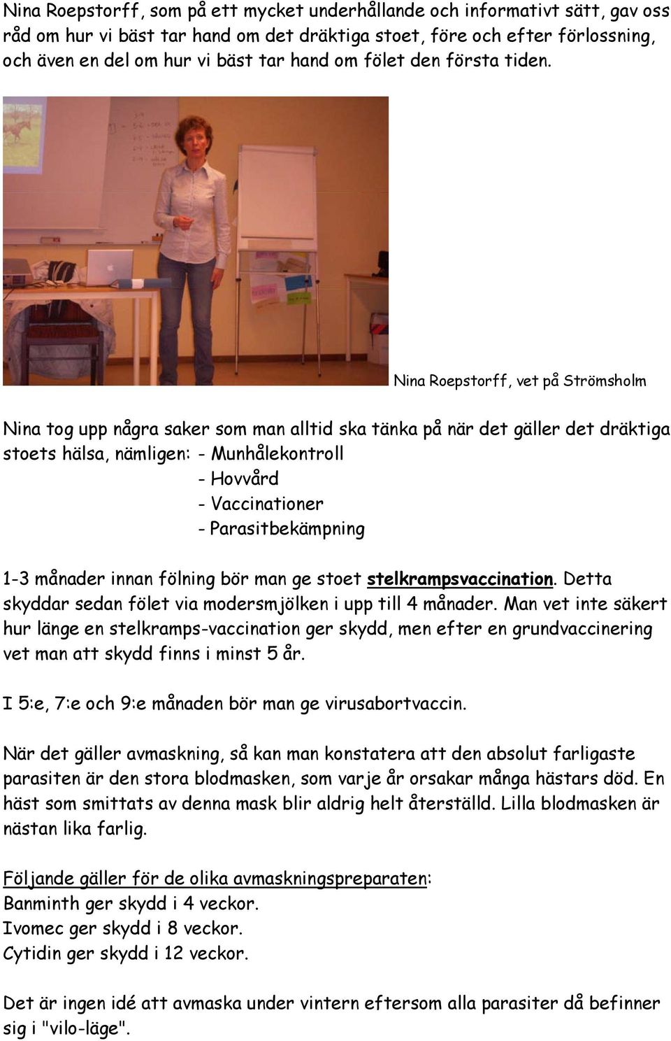 Nina Roepstorff, vet på Strömsholm Nina tog upp några saker som man alltid ska tänka på när det gäller det dräktiga stoets hälsa, nämligen: - Munhålekontroll - Hovvård - Vaccinationer -