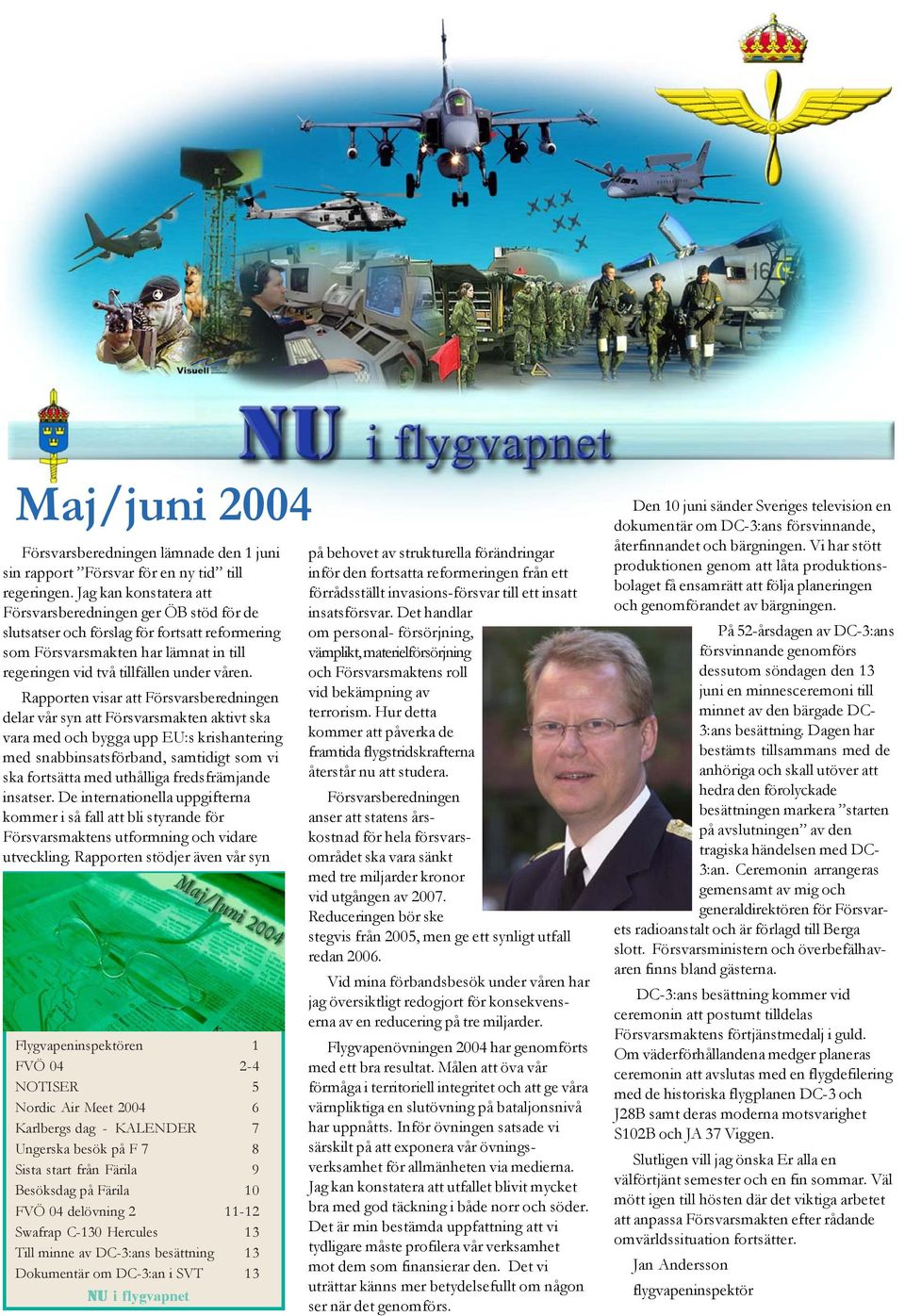 Rapporten visar att Försvarsberedningen delar vår syn att Försvarsmakten aktivt ska vara med och bygga upp EU:s krishantering med snabbinsatsförband, samtidigt som vi ska fortsätta med uthålliga