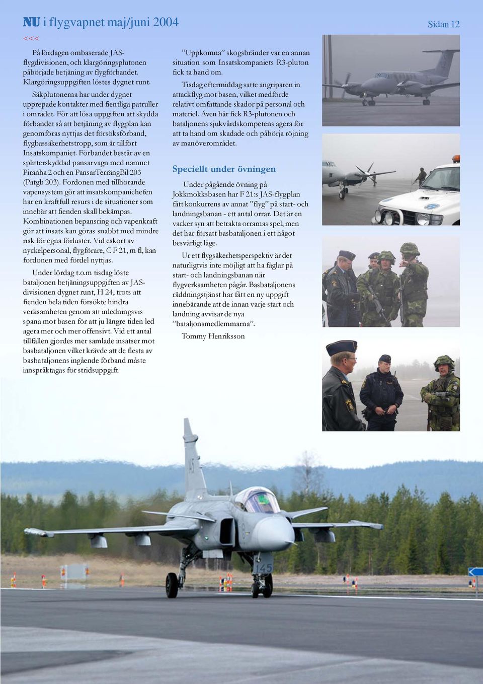 För att lösa uppgiften att skydda förbandet så att betjäning av flygplan kan genomföras nyttjas det försöksförband, flygbassäkerhetstropp, som är tillfört Insatskompaniet.