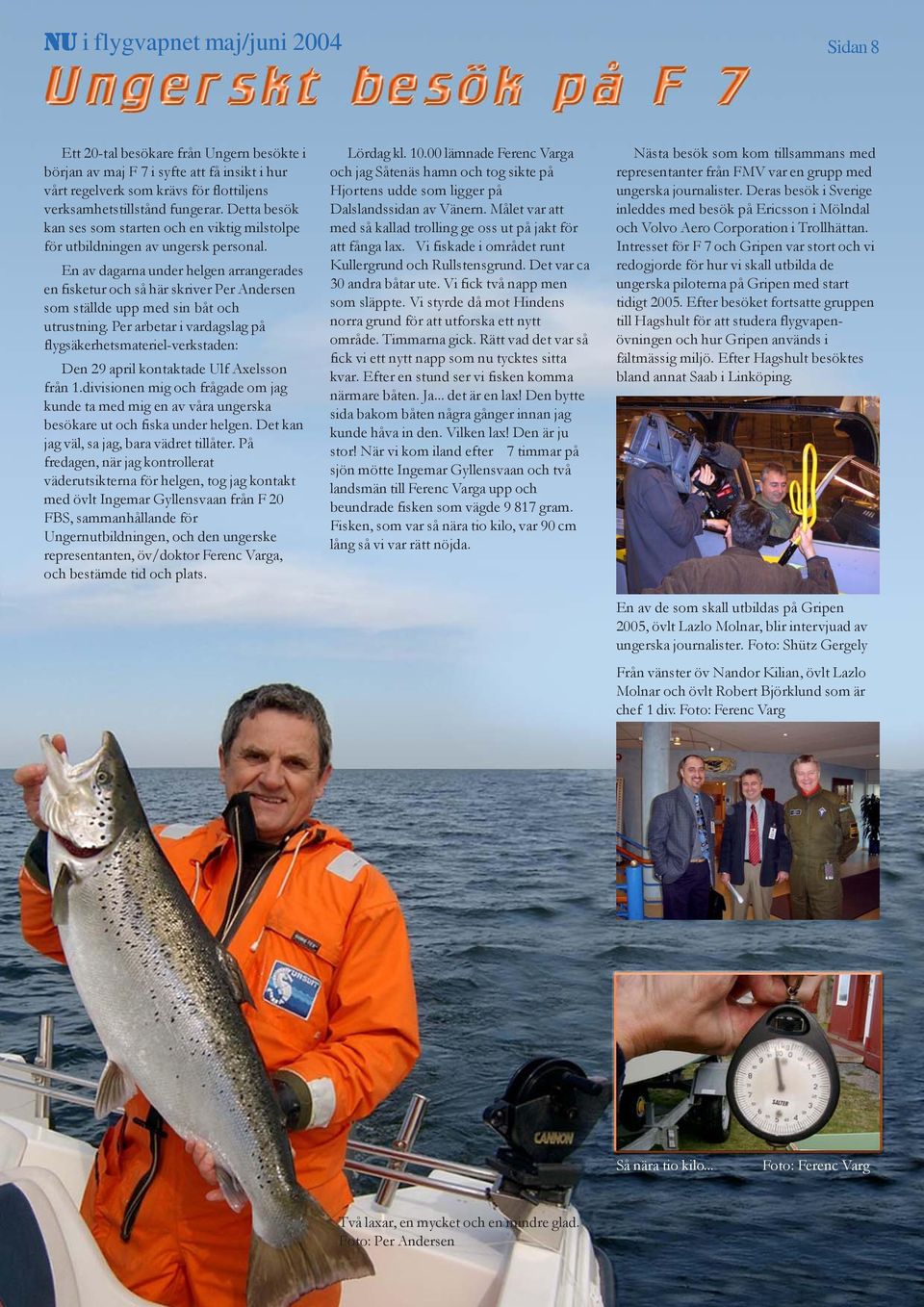 En av dagarna under helgen arrangerades en fisketur och så här skriver Per Andersen som ställde upp med sin båt och utrustning.