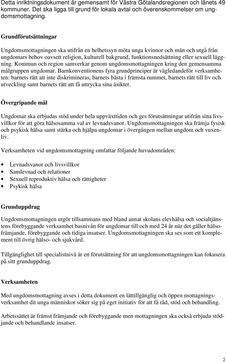 läggning. Kommun och region samverkar genom ungdomsmottagningen kring den gemensamma målgruppen ungdomar.