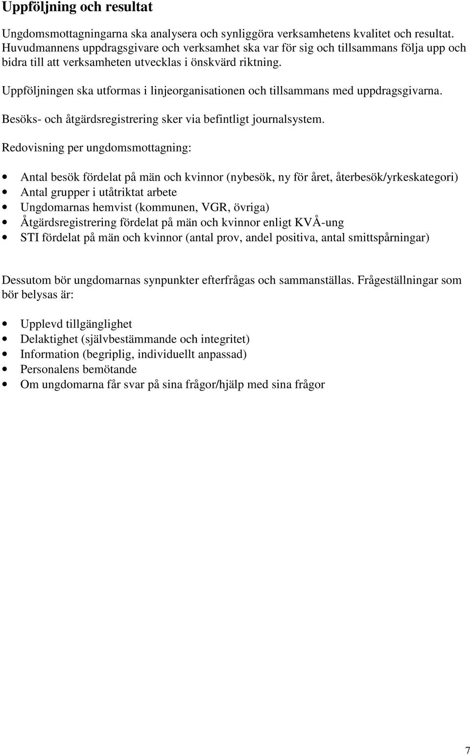 Uppföljningen ska utformas i linjeorganisationen och tillsammans med uppdragsgivarna. Besöks- och åtgärdsregistrering sker via befintligt journalsystem.