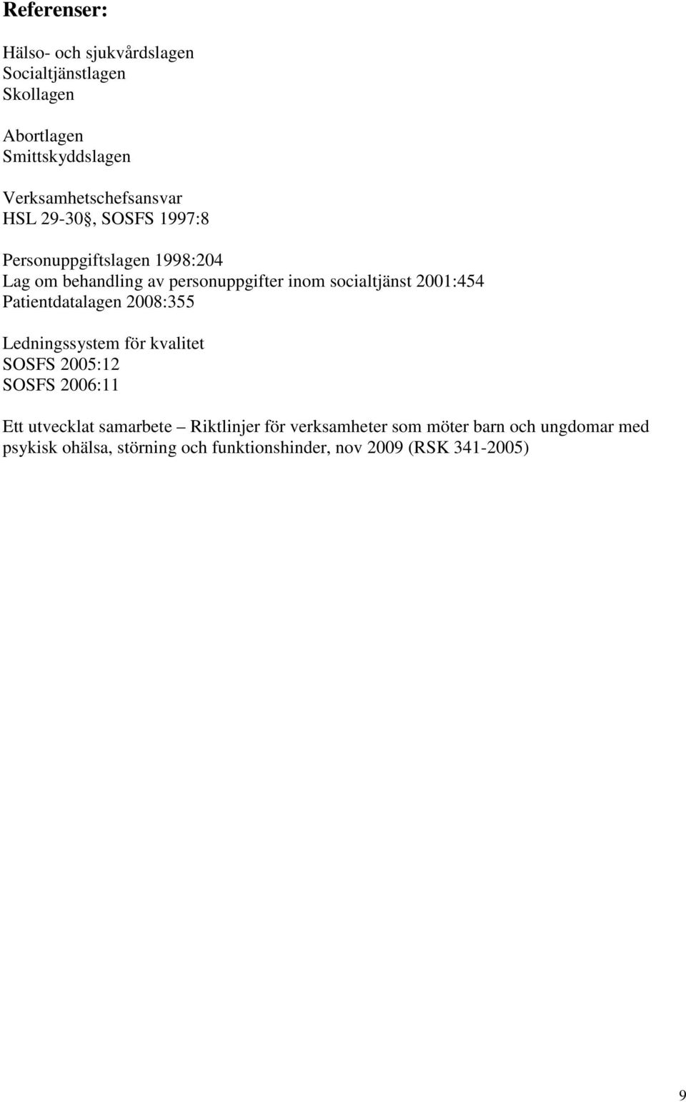 Patientdatalagen 2008:355 Ledningssystem för kvalitet SOSFS 2005:12 SOSFS 2006:11 Ett utvecklat samarbete Riktlinjer