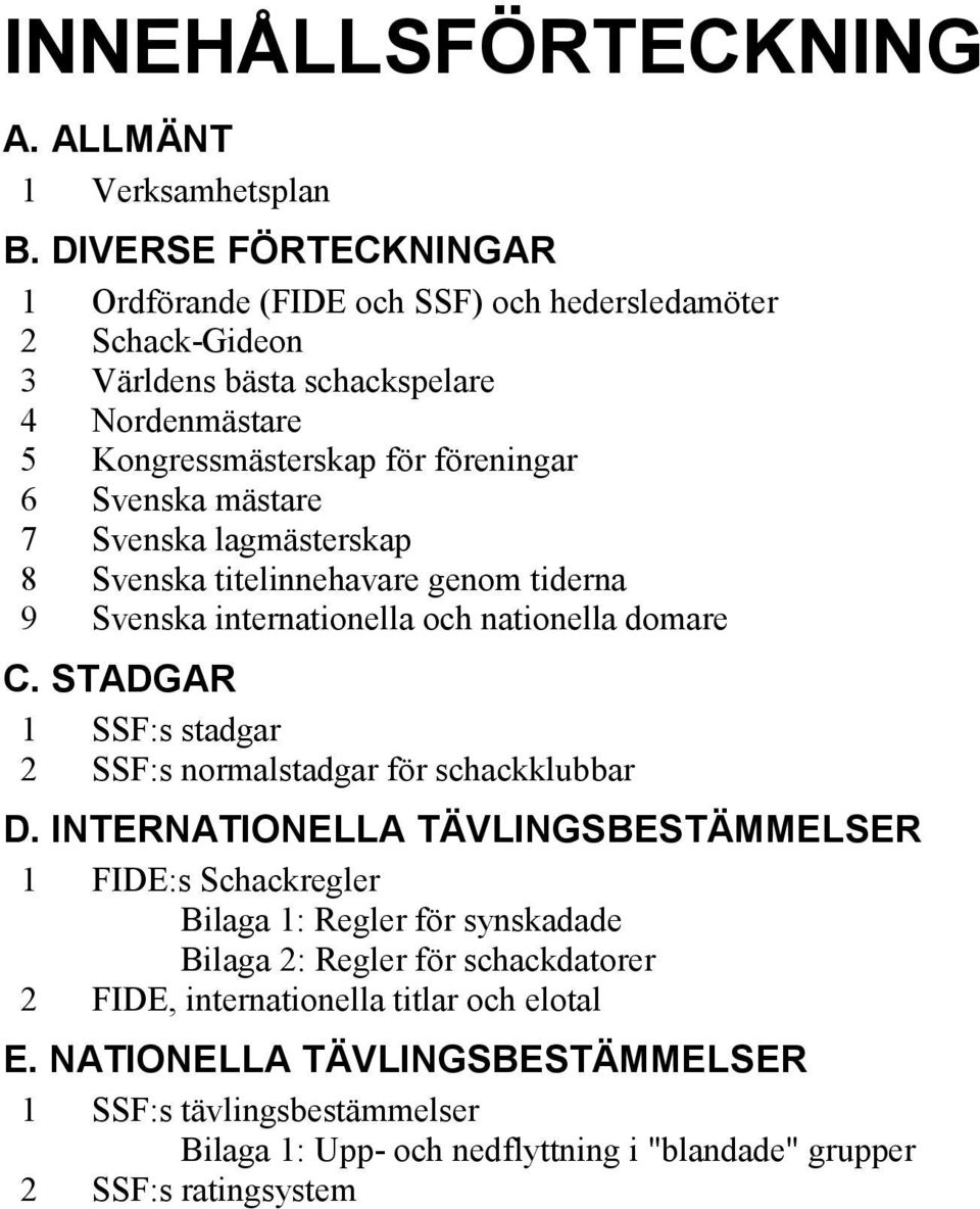 mästare 7 Svenska lagmästerskap 8 Svenska titelinnehavare genom tiderna 9 Svenska internationella och nationella domare C.