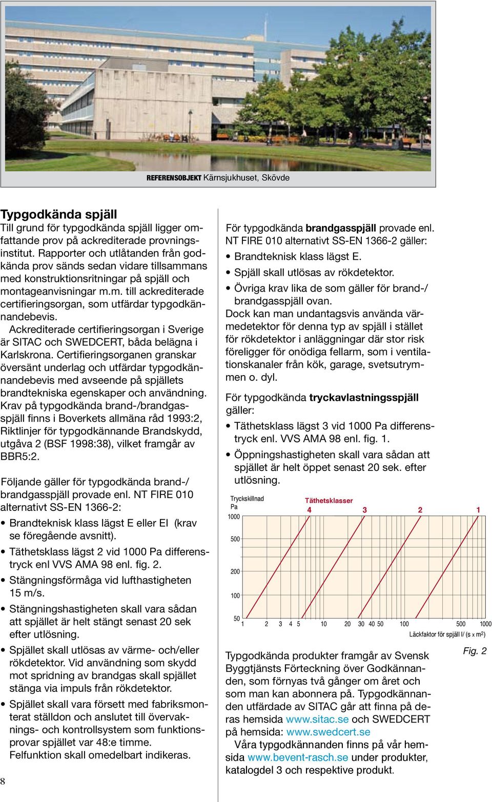 Ackrediterade certifieringsorgan i Sverige är SITAC och SWEDCERT, båda belägna i Karlskrona.