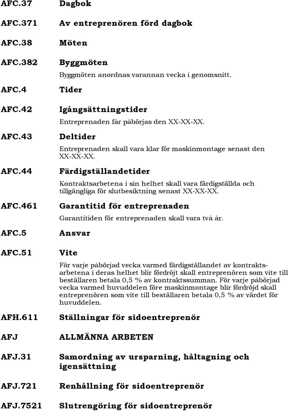 Deltider Entreprenaden skall vara klar för maskinmontage senast den XX-XX-XX.
